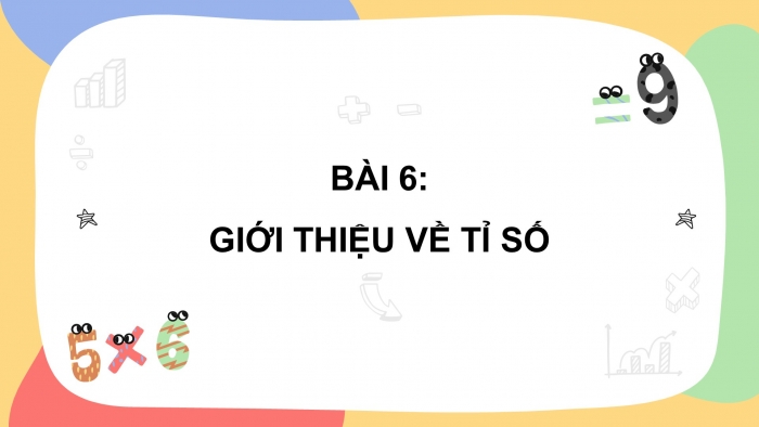 Giáo án điện tử Toán 5 cánh diều Bài 6: Giới thiệu về tỉ số