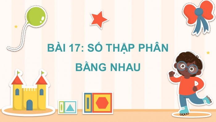 Giáo án điện tử Toán 5 cánh diều Bài 17: Số thập phân bằng nhau