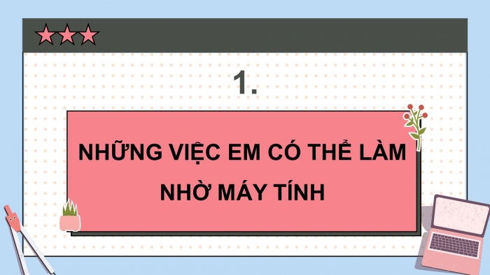 Giáo án điện tử Tin học 5 cánh diều Chủ đề A Bài 1: Lợi ích của máy tính