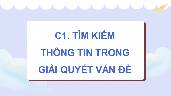 Giáo án điện tử Tin học 5 cánh diều Chủ đề C1 Bài 1: Thu thập và tìm kiếm thông tin trong giải quyết vấn đề