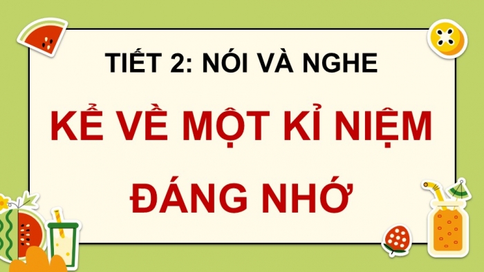 Giáo án điện tử Tiếng Việt 5 chân trời Bài 2: Kể về một kỉ niệm đáng nhớ