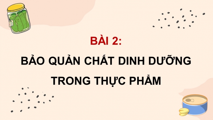 Giáo án điện tử Công nghệ 9 Chế biến thực phẩm Cánh diều Bài 2: Bảo quản chất dinh dưỡng trong thực phẩm