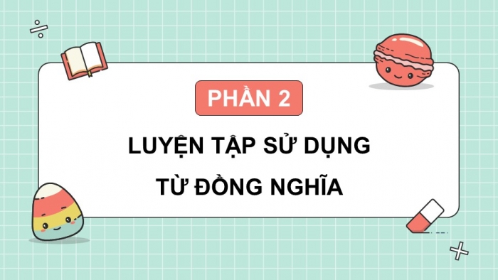 Giáo án điện tử Tiếng Việt 5 chân trời Bài 4: Luyện tập về từ đồng nghĩa và từ đa nghĩa