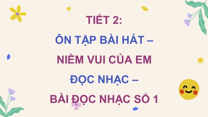 Giáo án điện tử Âm nhạc 5 cánh diều Tiết 2: Ôn tập bài hát Niềm vui của em, Đọc nhạc Bài đọc nhạc số 1