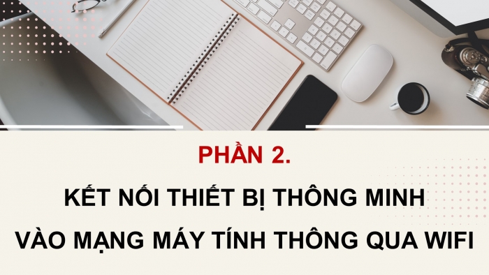 Giáo án điện tử Khoa học máy tính 12 chân trời Bài B3: Thực hành kết nối và sử dụng mạng trên thiết bị thông minh