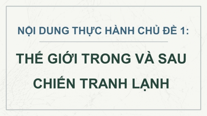 Giáo án điện tử Lịch sử 12 kết nối Thực hành Chủ đề 1