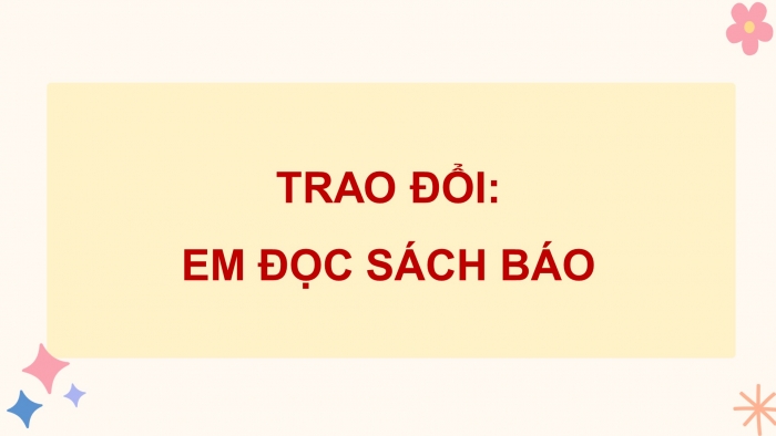 Giáo án điện tử Tiếng Việt 5 cánh diều Bài 1: Trao đổi Em đọc sách báo