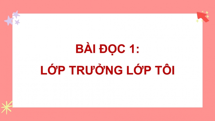 Giáo án điện tử Tiếng Việt 5 cánh diều Bài 2: Lớp trưởng lớp tôi