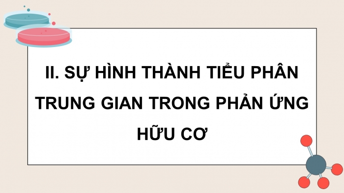 Giáo án điện tử chuyên đề Hoá học 12 cánh diều Bài 1: Giới thiệu về cơ chế phản ứng và các tiểu phân trung gian trong phản ứng hoá học hữu cơ