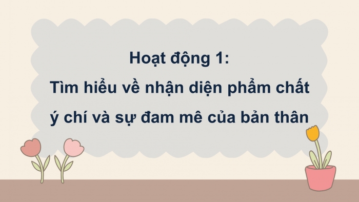 Giáo án điện tử Hoạt động trải nghiệm 12 chân trời bản 2 Chủ đề 2: Thể hiện bản lĩnh và đam mê (P1)