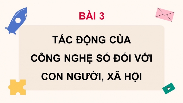 Giáo án điện tử Tin học 9 chân trời Bài 3: Tác động của công nghệ số đối với con người, xã hội