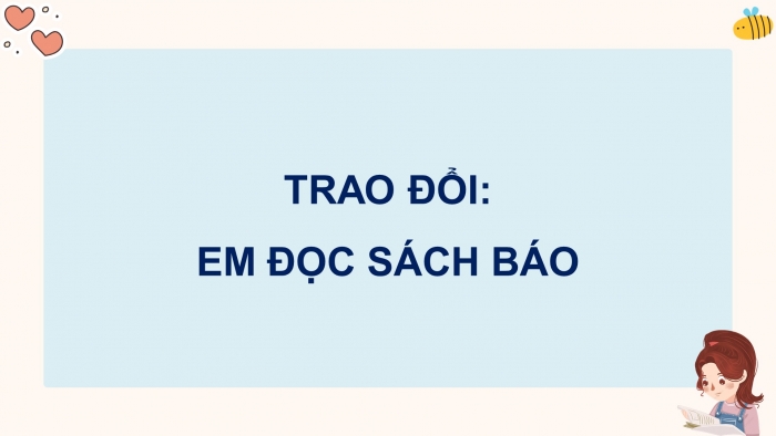 Giáo án điện tử Tiếng Việt 5 cánh diều Bài 2: Trao đổi Em đọc sách báo