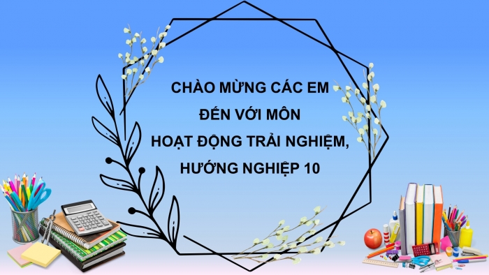 Giáo án và PPT đồng bộ Hoạt động trải nghiệm hướng nghiệp 10 kết nối tri thức