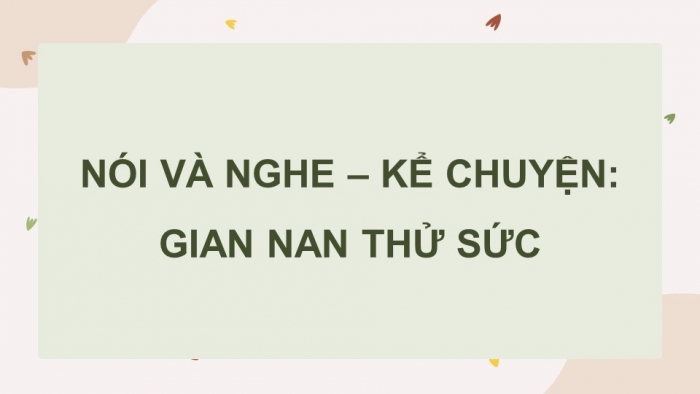 Giáo án điện tử Tiếng Việt 5 cánh diều Bài 4: Trao đổi Gian nan thử sức