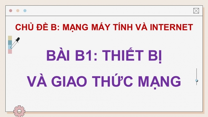 Giáo án điện tử Khoa học máy tính 12 chân trời Bài B1: Thiết bị và giao thức mạng (P2)