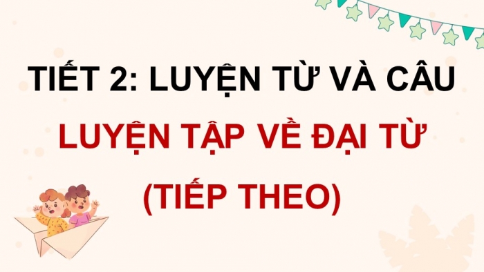 Giáo án điện tử Tiếng Việt 5 kết nối Bài 7: Luyện tập về đại từ (tiếp theo)