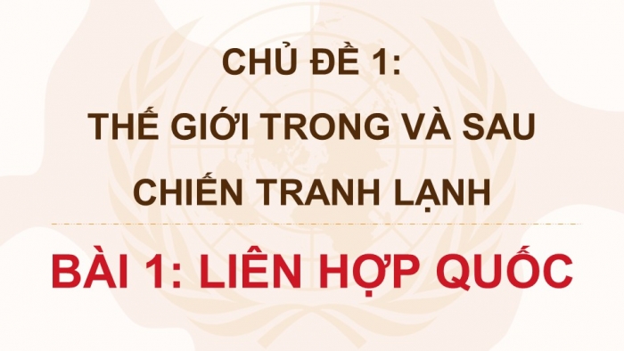 Giáo án điện tử Lịch sử 12 chân trời Bài 1: Liên hợp quốc (P2)