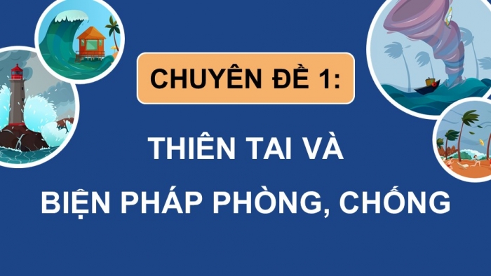 Giáo án điện tử chuyên đề Địa lí 12 chân trời CĐ 1: Thiên tai và biện pháp phòng, chống (P3)