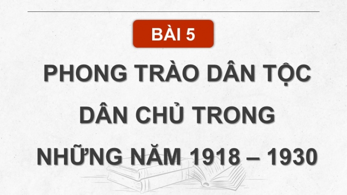 Giáo án điện tử lịch sử 9 kết nối bài 5: Phong trào dân tộc dân chủ trong những năm 1918 – 1930 (P2)