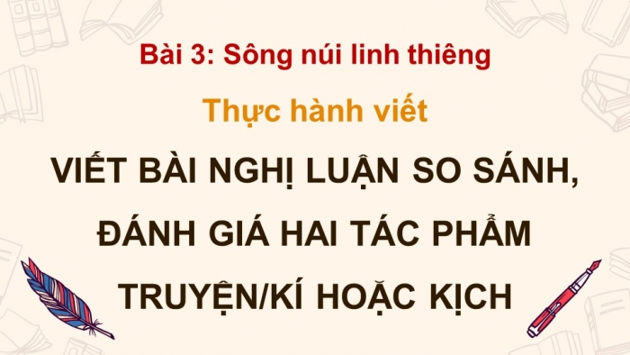 Giáo án điện tử Ngữ văn 12 chân trời Bài 3: Viết bài văn nghị luận so sánh, đánh giá hai tác phẩm truyện/ kí hoặc kịch