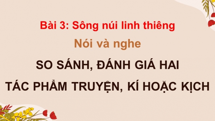 Giáo án điện tử Ngữ văn 12 chân trời Bài 3: Trình bày so sánh, đánh giá hai tác phẩm truyện/ kí hoặc kịch