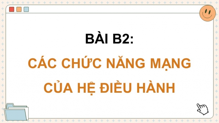 Giáo án điện tử Khoa học máy tính 12 chân trời Bài B2: Các chức năng mạng của hệ điều hành