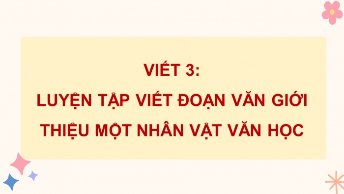 Giáo án điện tử Tiếng Việt 5 cánh diều Bài 1: Luyện tập viết đoạn văn giới thiệu một nhân vật văn học (Thực hành viết)