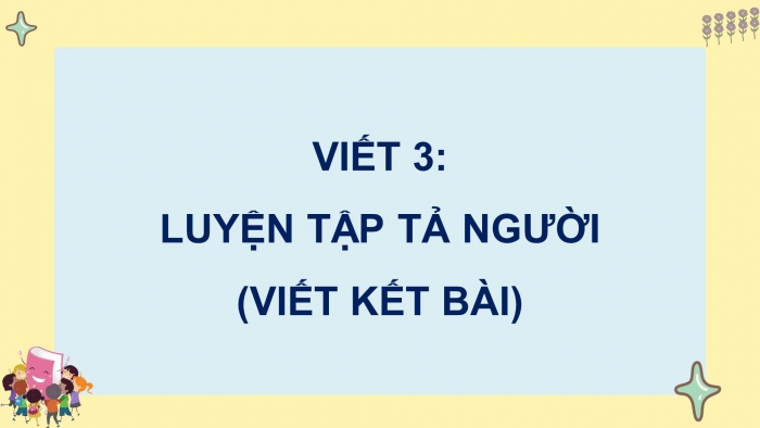 Giáo án điện tử Tiếng Việt 5 cánh diều Bài 3: Luyện tập tả người (Viết kết bài)