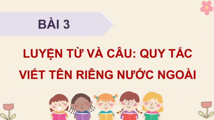 Giáo án điện tử Tiếng Việt 5 cánh diều Bài 3: Quy tắc viết tên riêng nước ngoài