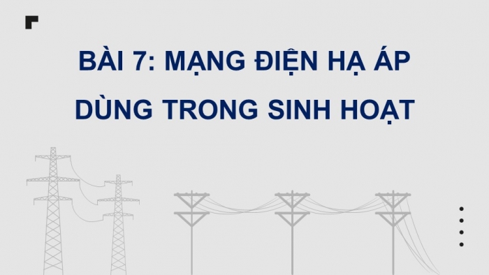 Giáo án điện tử Công nghệ 12 Điện - Điện tử Kết nối Bài 7: Mạng điện hạ áp dùng trong sinh hoạt