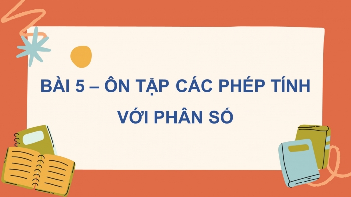 Giáo án PPT dạy thêm Toán 5 Kết nối bài 5: Ôn tập các phép tính với phân số