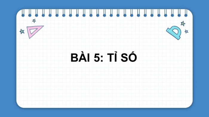 Giáo án PPT dạy thêm Toán 5 Chân trời bài 5: Tỉ số