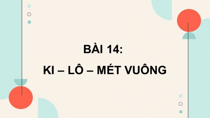 Giáo án PPT dạy thêm Toán 5 Chân trời bài 14: Ki-lô-mét vuông