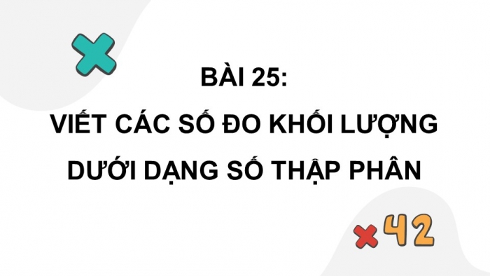 Giáo án PPT dạy thêm Toán 5 Chân trời bài 25: Viết các số đo khối lượng dưới dạng số thập phân