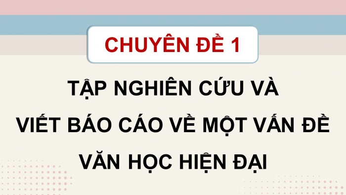 Giáo án điện tử chuyên đề ngữ văn 12 kết nối CĐ 1 phần 2: Viết báo cáo nghiên cứu về một vấn đề văn học hiện đại