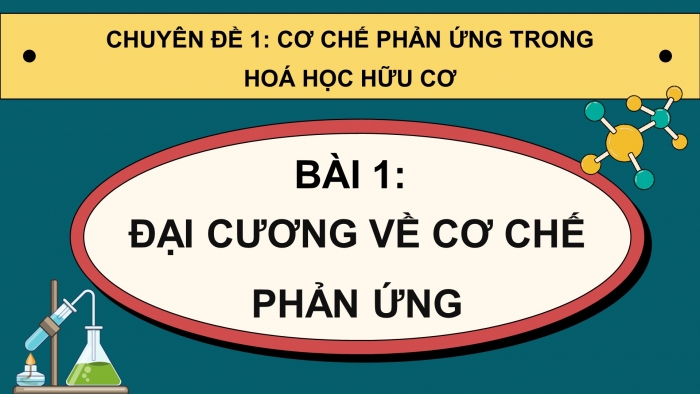 Giáo án điện tử chuyên đề hóa học 12 kết nối bài 1: Đại cương về cơ chế phản ứng