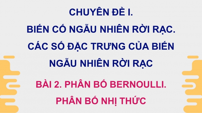 Giáo án điện tử chuyên đề Toán 12 cánh diều Bài 2: Phân bố Bernoulli. Phân bố nhị thức