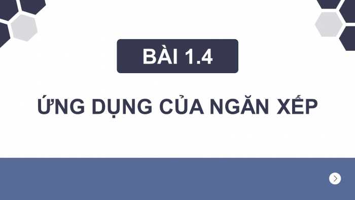 Giáo án điện tử chuyên đề Khoa học máy tính 12 chân trời Bài 1.4: Ứng dụng của ngăn xếp