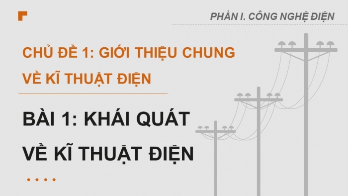 Giáo án điện tử Công nghệ 12 Điện - Điện tử Cánh diều Bài 1: Khái quát về kĩ thuật điện