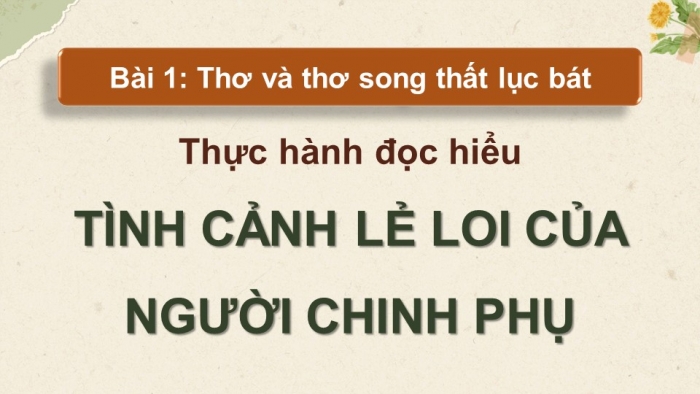 Giáo án điện tử Ngữ văn 9 cánh diều Bài 1: Tình cảnh lẻ loi của người chinh phụ (Trích Chinh phụ ngâm – Đặng Trần Côn)