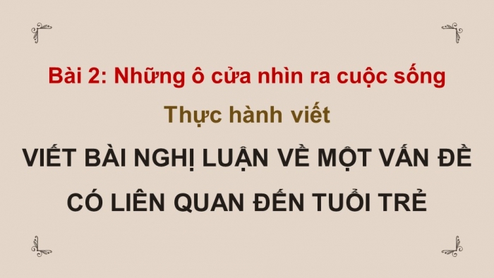 Giáo án điện tử Ngữ văn 12 chân trời Bài 2: Viết bài văn nghị luận về một vấn đề có liên quan đến tuổi trẻ