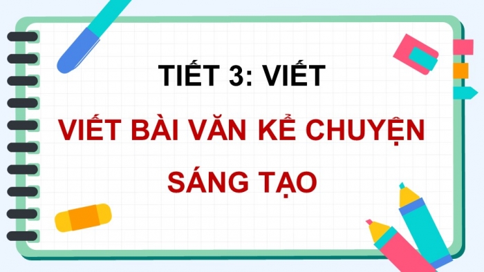 Giáo án điện tử Tiếng Việt 5 kết nối Bài 4: Viết bài văn kể chuyện sáng tạo