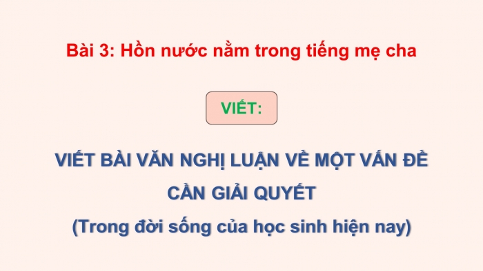 Giáo án điện tử Ngữ văn 9 kết nối Bài 3: Viết bài văn nghị luận về một vấn đề cần giải quyết (trong đời sống của học sinh hiện nay)