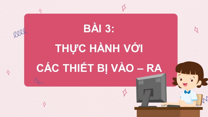 Giáo án điện tử bài 3: Thực hành với các thiết bị vào - ra