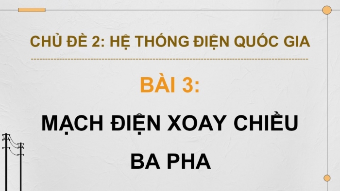 Giáo án điện tử Công nghệ 12 Điện - Điện tử Cánh diều Bài 3: Mạch điện xoay chiều ba pha