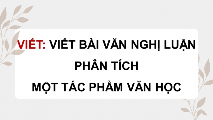 Giáo án điện tử Ngữ văn 9 chân trời Bài 2: Viết bài văn nghị luận phân tích một tác phẩm văn học