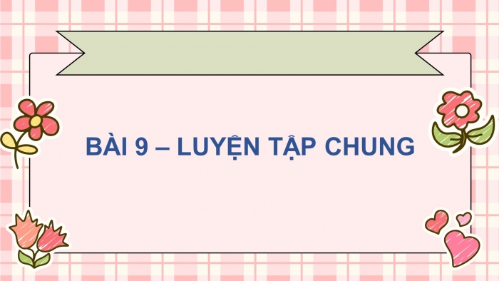 Giáo án PPT dạy thêm Toán 5 Kết nối bài 9: Luyện tập chung