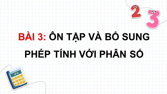 Giáo án PPT dạy thêm Toán 5 Chân trời bài 3: Ôn tập và bổ sung các phép tính với phân số