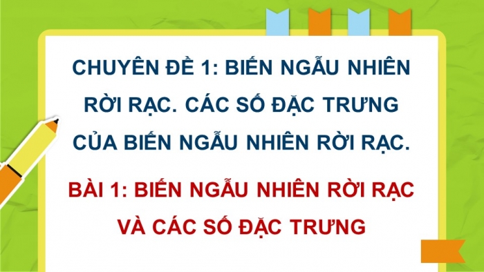 Giáo án điện tử chuyên đề toán 12 kết nối bài 1: Biến ngẫu nhiên rơi rạc và các số đặc trưng