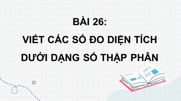 Giáo án PPT dạy thêm Toán 5 Chân trời bài 26: Viết các số đo diện tích dưới dạng số thập phân